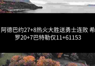 阿德巴约27+8热火大胜送勇士连败 希罗20+7巴特勒仅11+61153
