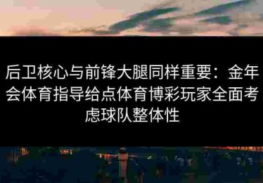 后卫核心与前锋大腿同样重要：金年会体育指导给点体育博彩玩家全面考虑球队整体性