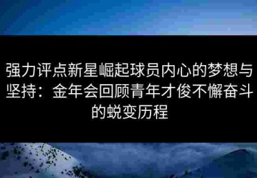 强力评点新星崛起球员内心的梦想与坚持：金年会回顾青年才俊不懈奋斗的蜕变历程