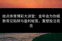 给点体育博彩大讲堂：金年会为你细数常见陷阱与盈利秘笈，重塑投注观念