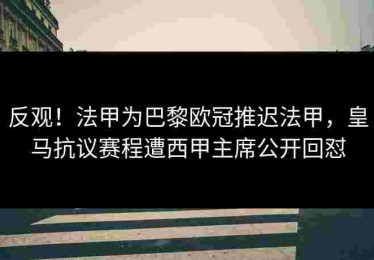 反观！法甲为巴黎欧冠推迟法甲，皇马抗议赛程遭西甲主席公开回怼